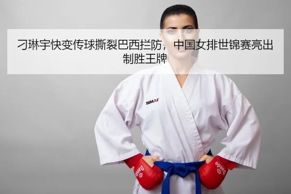 刁琳宇快变传球撕裂巴西拦防，中国女排世锦赛亮出制胜王牌